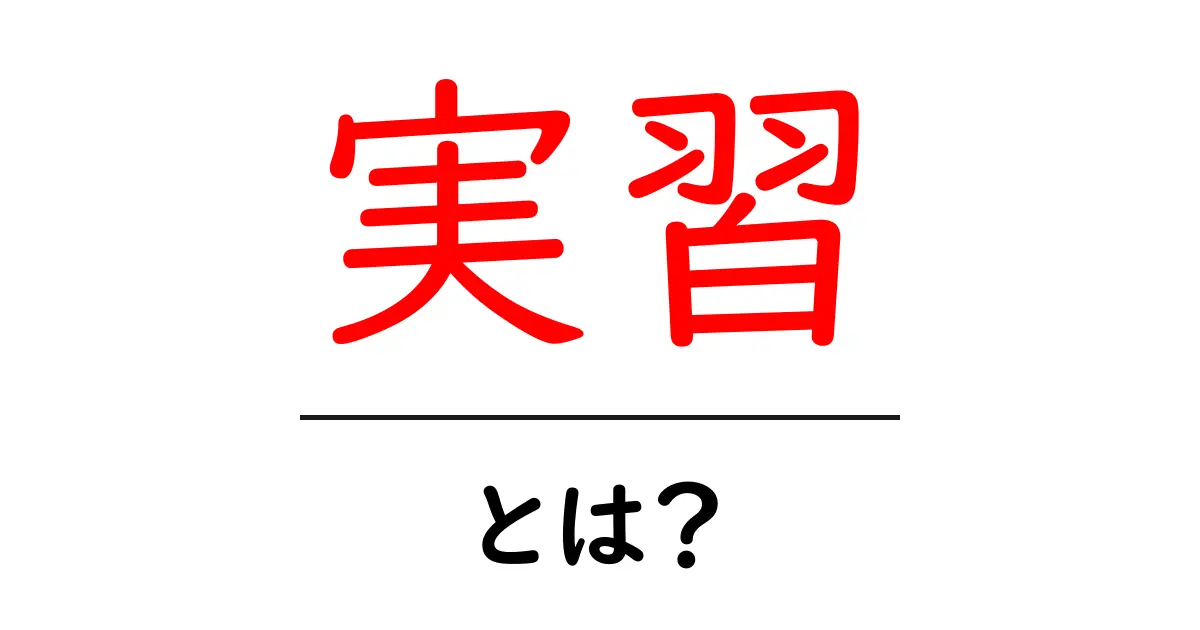 実習とは？学ぶことの楽しさとその重要性共起語・同意語も併せて解説！