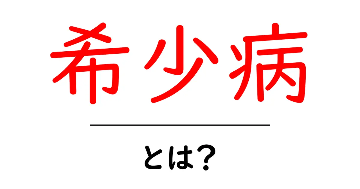 希少病とは?理解を深めるための基礎知識共起語・同意語も併せて解説!