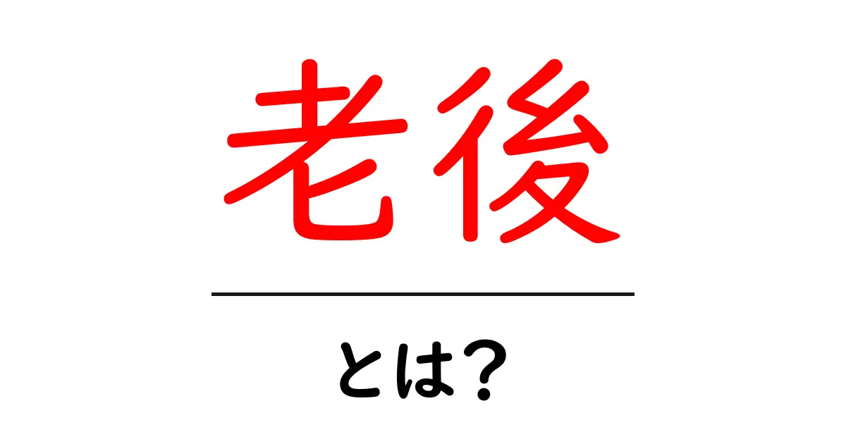 老後とは?安心して暮らすための知識と準備共起語・同意語も併せて解説!