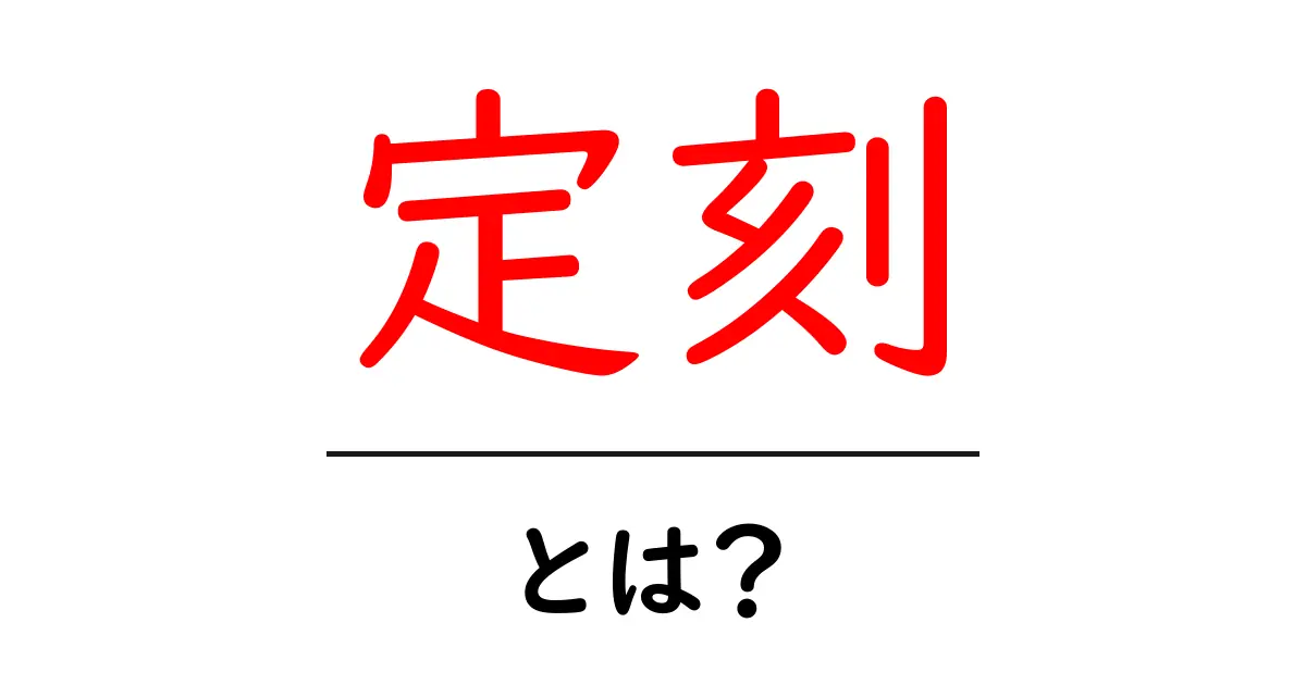 定刻とは?遅れずに行動するための大切さを学ぼう共起語・同意語も併せて解説!