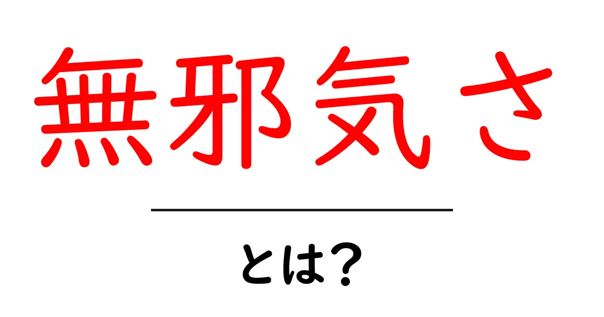 無邪気さとは?その魅力と大切さを考えてみよう共起語・同意語も併せて解説!