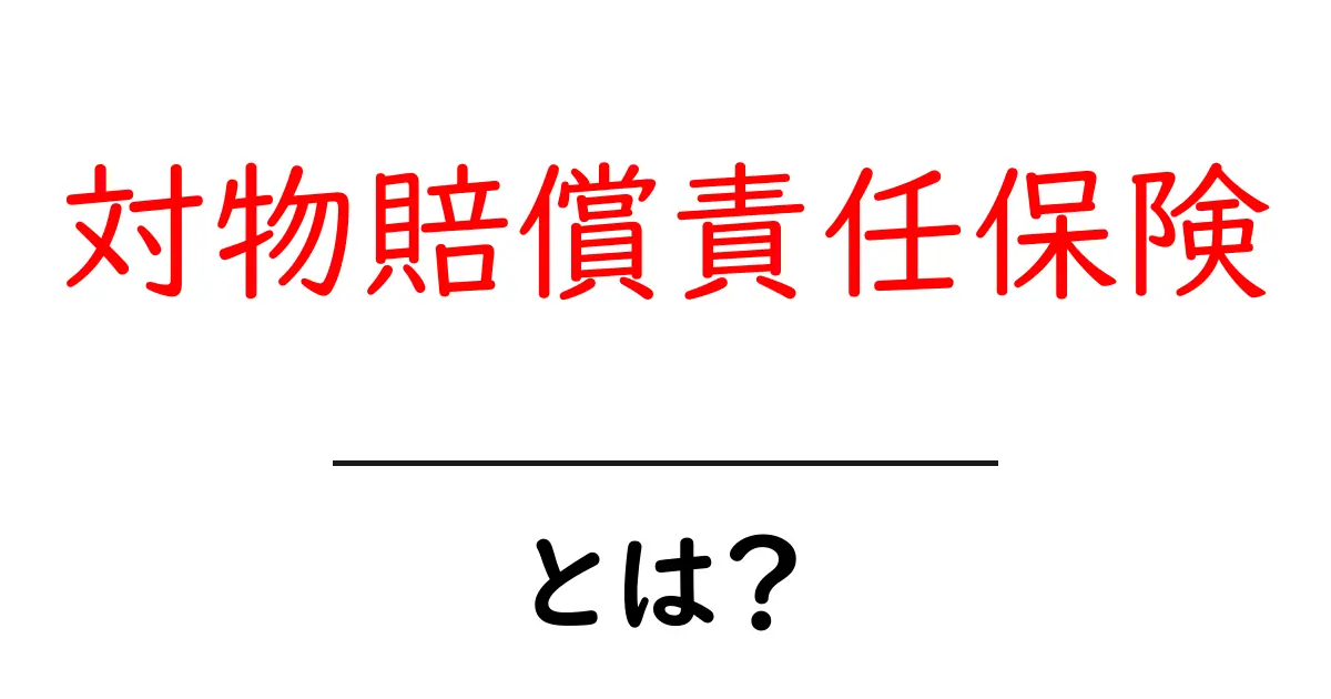 対物賠償責任保険とは?あなたの大切な財産を守る心強い味方!共起語・同意語も併せて解説!
