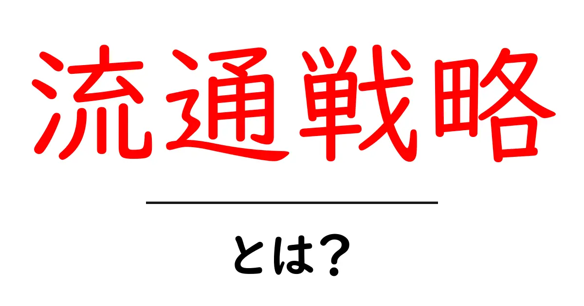 流通戦略とは?成功するビジネスの鍵を理解しよう!共起語・同意語も併せて解説!