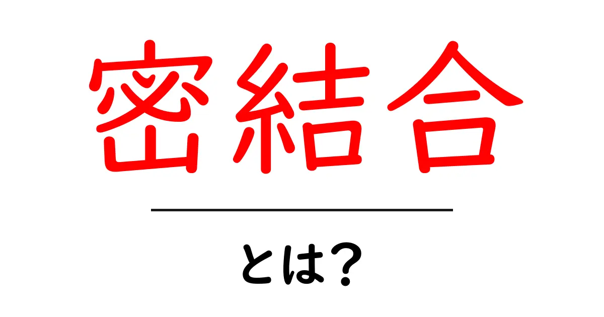 密結合とは？初心者にもわかる解説共起語・同意語も併せて解説！