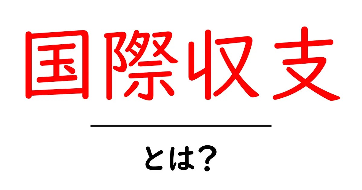 国際収支とは？基本からわかりやすく解説！共起語・同意語も併せて解説！