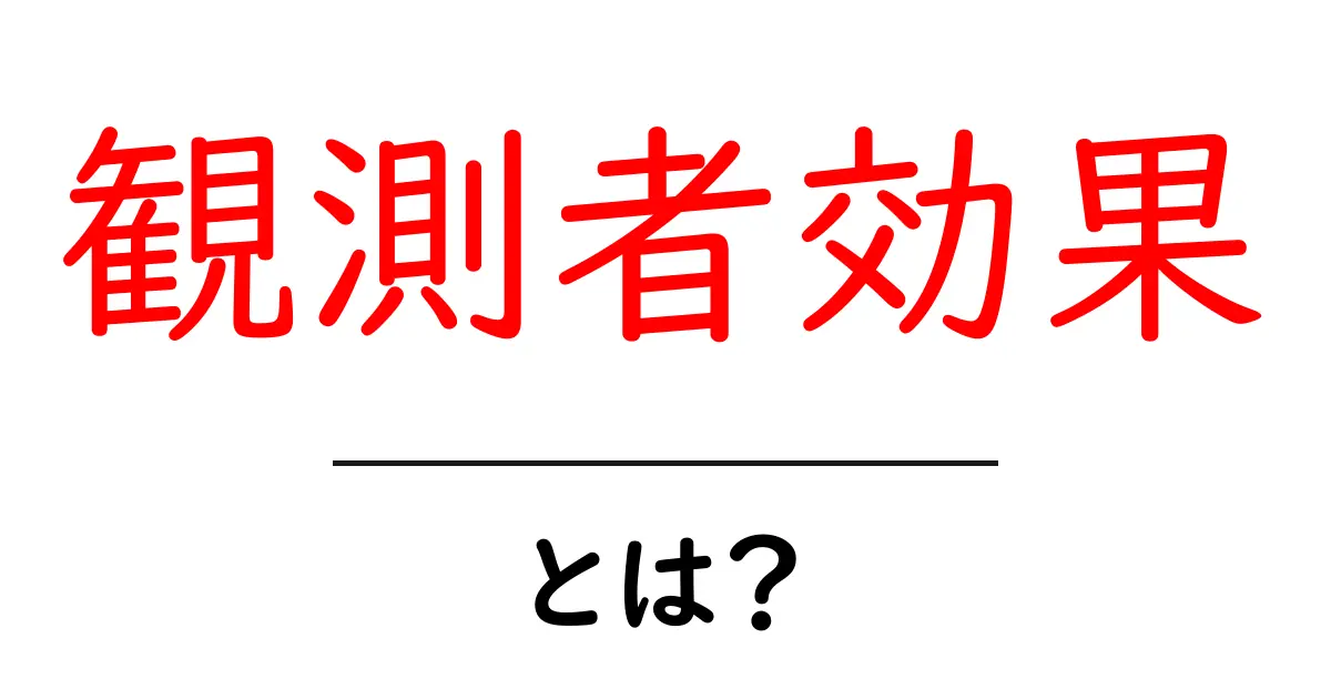 観測者効果とは?私たちの日常に潜む不思議な現象を解説!共起語・同意語も併せて解説!
