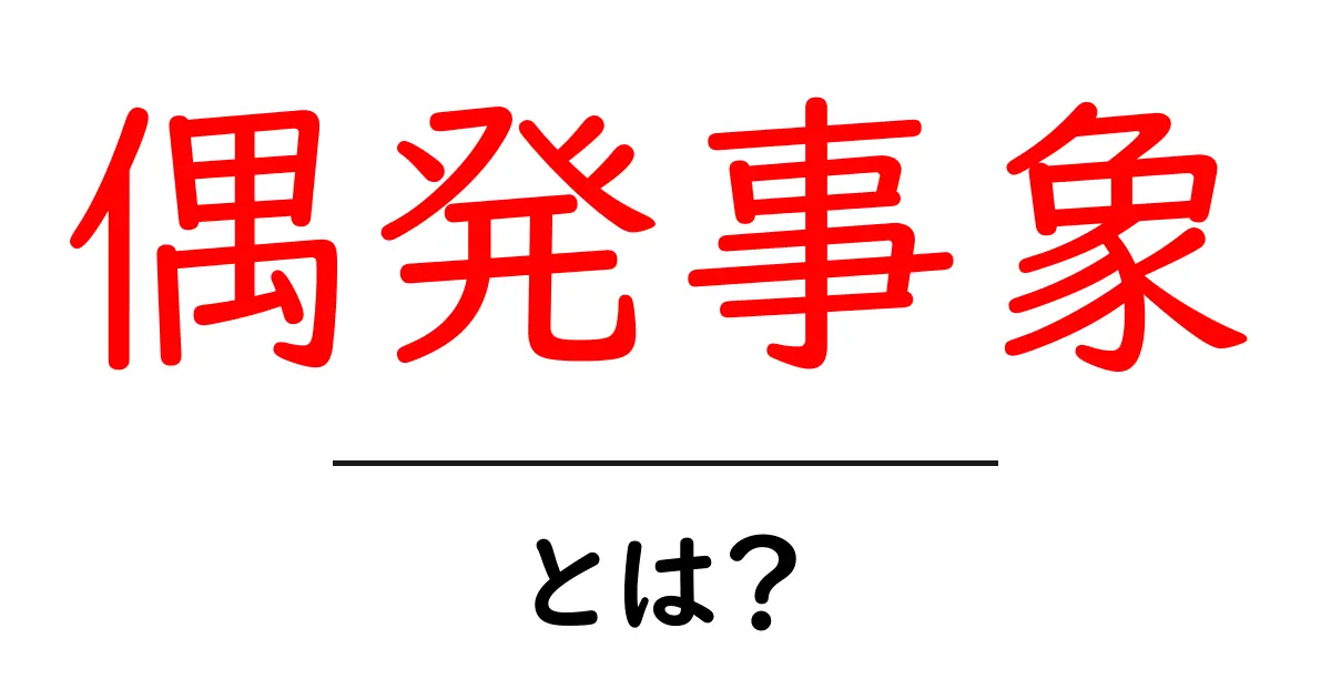 偶発事象とは?私たちの生活に潜む意外な影響を探る共起語・同意語も併せて解説!