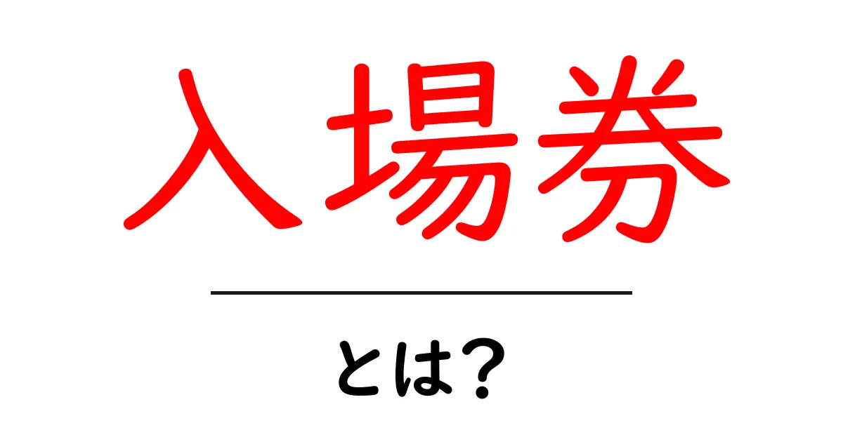 入場券とは?種類や使い方をわかりやすく解説!共起語・同意語も併せて解説!