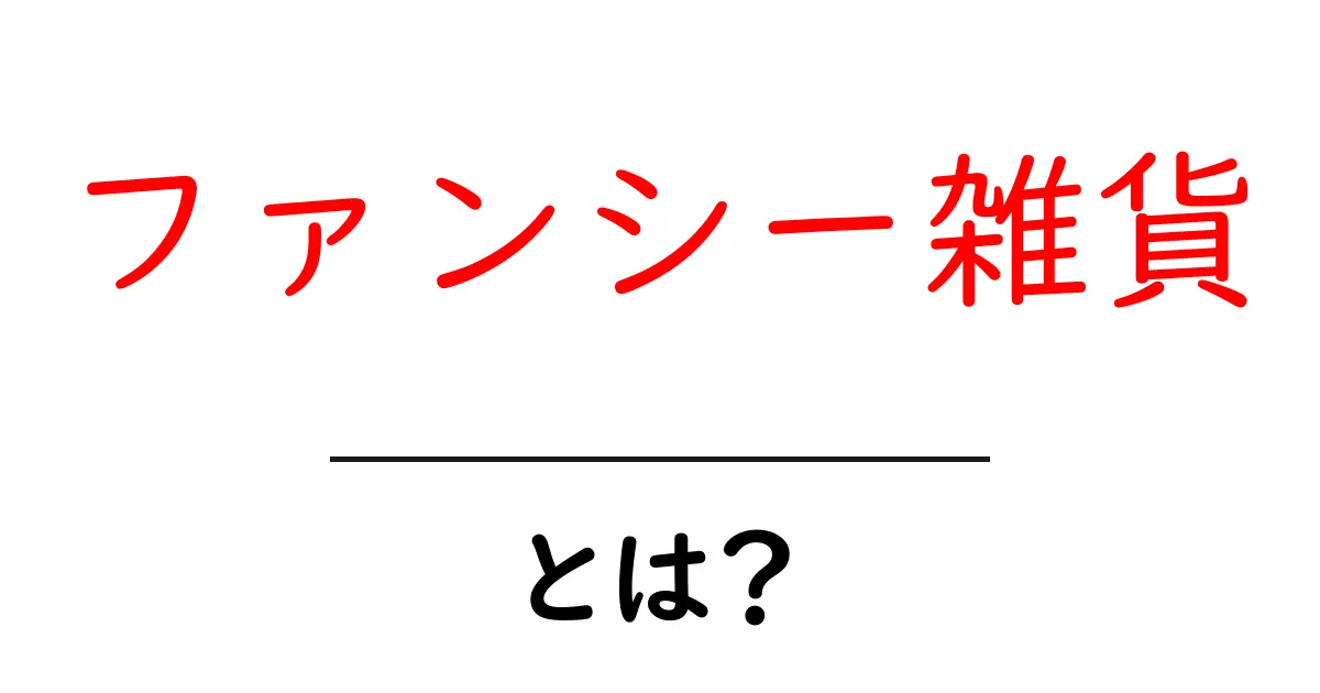 ファンシー雑貨とは?可愛いアイテムが生活を彩る理由共起語・同意語も併せて解説!