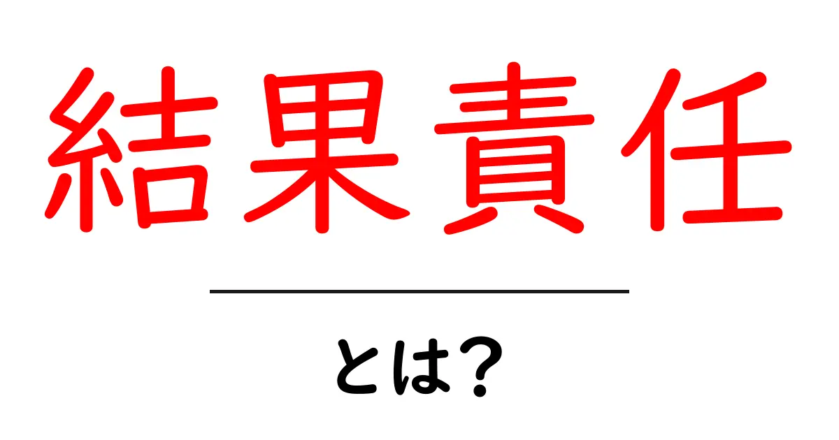 結果責任とは?その意味と重要性をわかりやすく解説共起語・同意語も併せて解説!