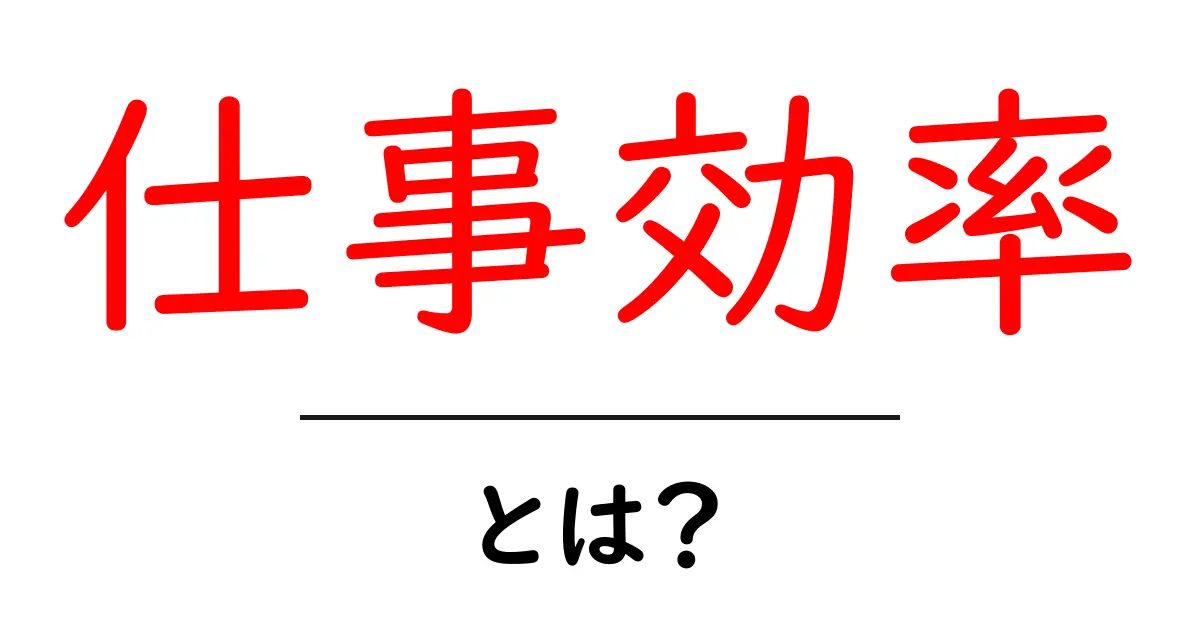 仕事効率とは?生産性をアップさせるためのポイントを解説!共起語・同意語も併せて解説!