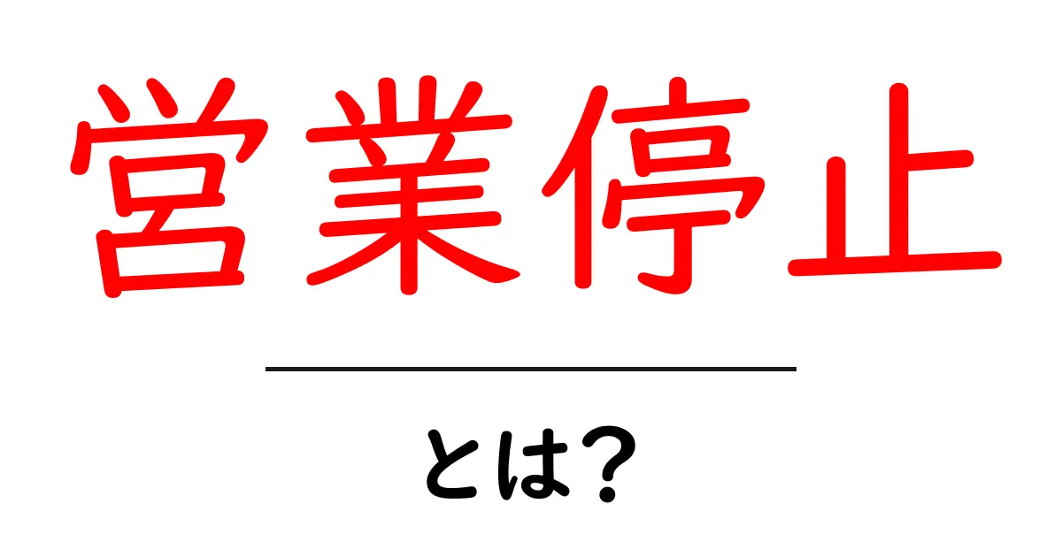 営業停止とは?その意味と理由をわかりやすく解説!共起語・同意語も併せて解説!