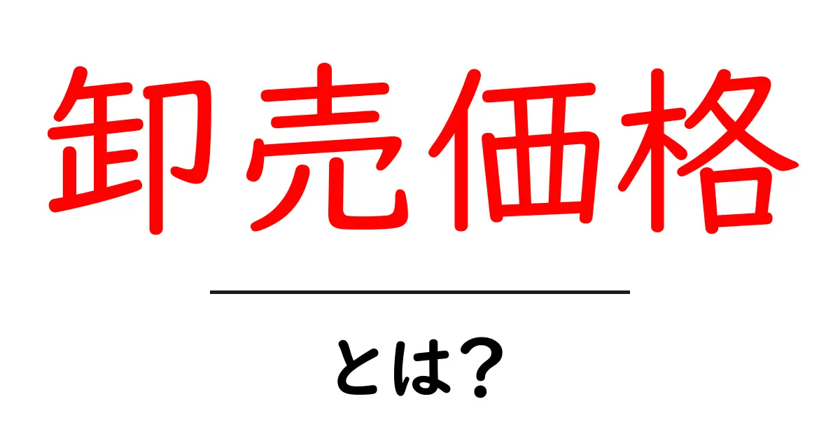 卸売価格とは?仕入れの基本を理解しよう!共起語・同意語も併せて解説!