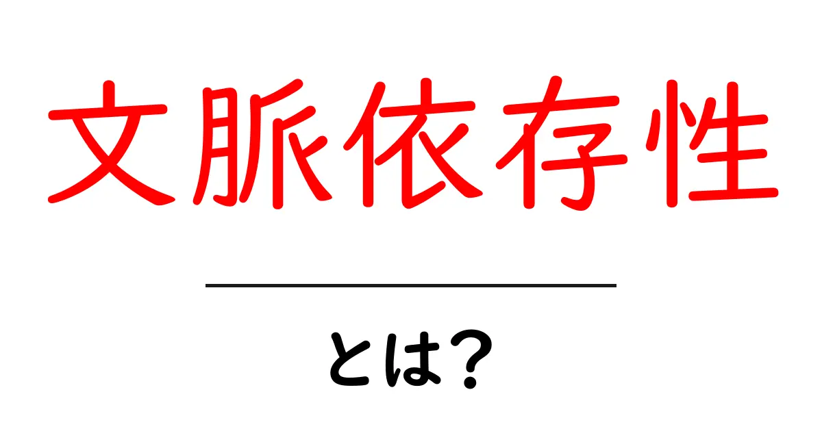 文脈依存性とは?その意味と重要性をわかりやすく解説共起語・同意語も併せて解説!