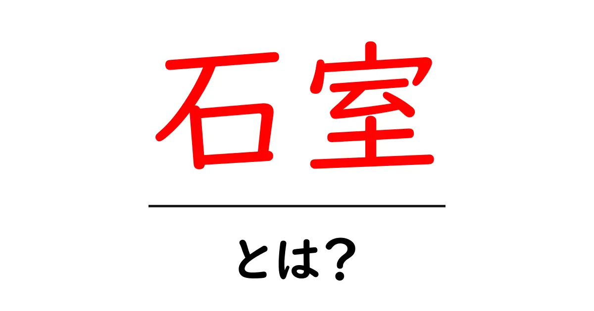 石室とは?古代の神秘に迫る歴史的建造物共起語・同意語も併せて解説!