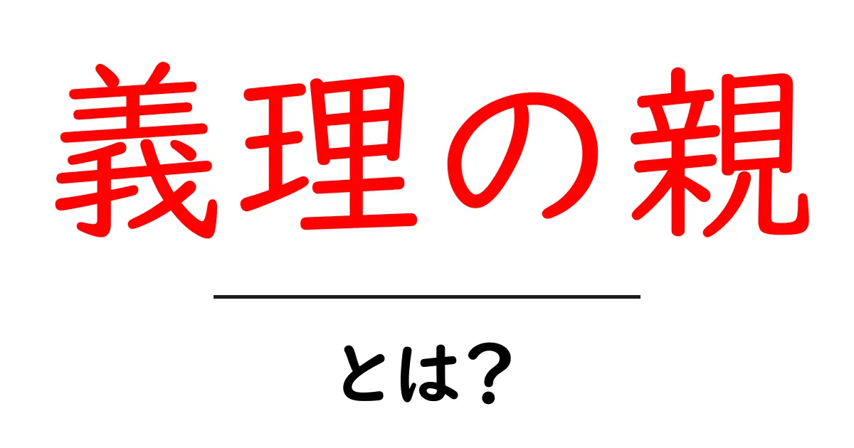 義理の親とは？理解を深めるための基礎知識共起語・同意語も併せて解説！