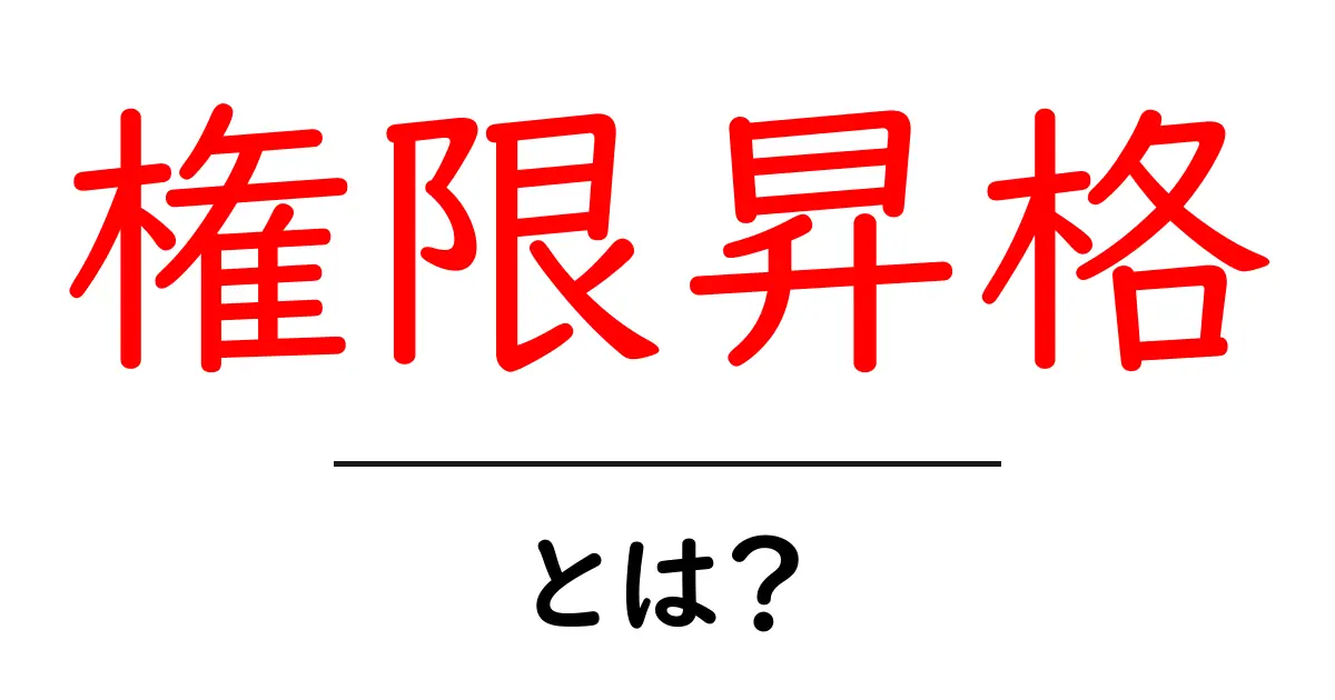 権限昇格とは?初心者にもわかる意味と危険性共起語・同意語も併せて解説!