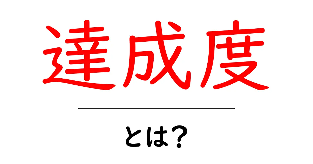 達成度とは?目標達成のための指標をわかりやすく解説!共起語・同意語も併せて解説!