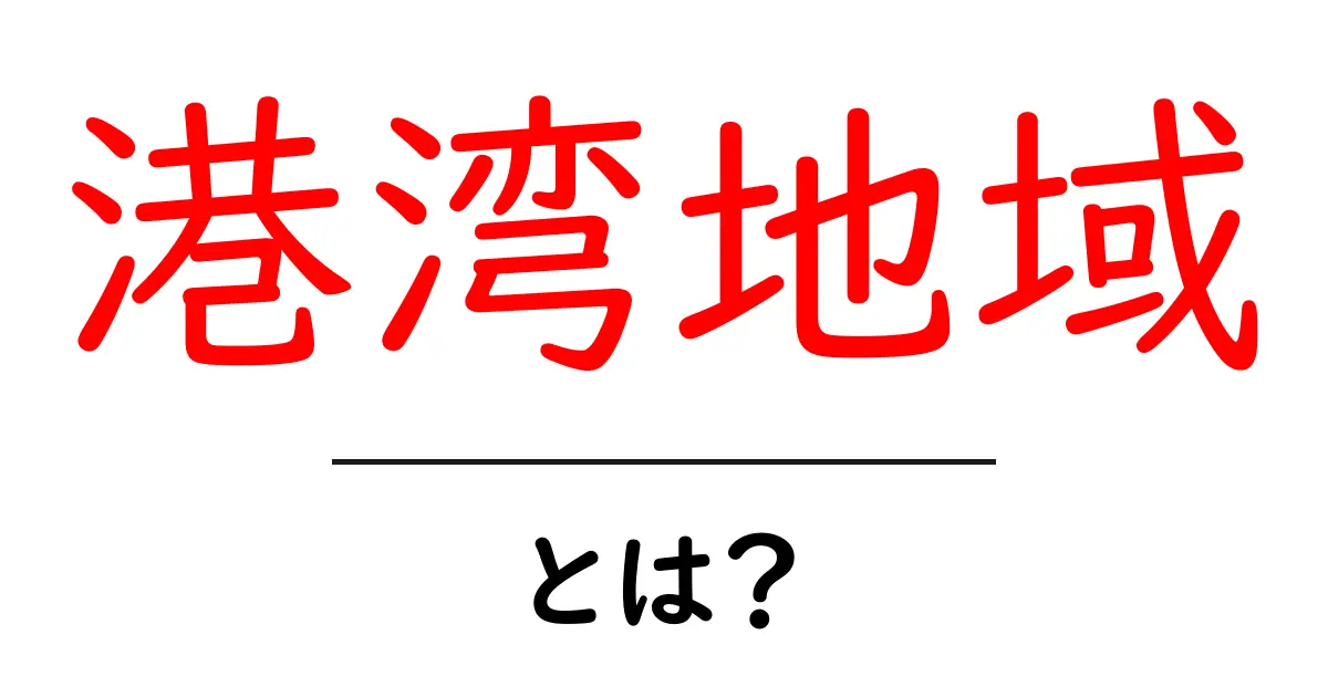 港湾地域とは?その重要性と役割をわかりやすく解説!共起語・同意語も併せて解説!
