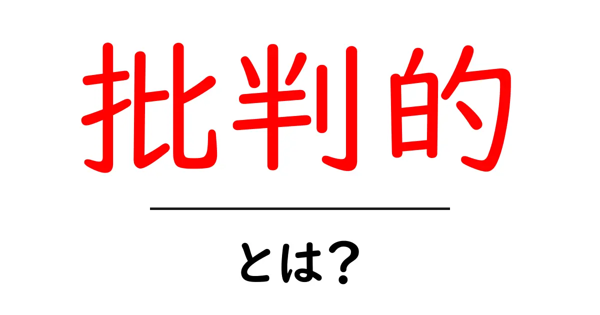 「批判的」とは何か?その意味や使い方をわかりやすく解説します共起語・同意語も併せて解説!