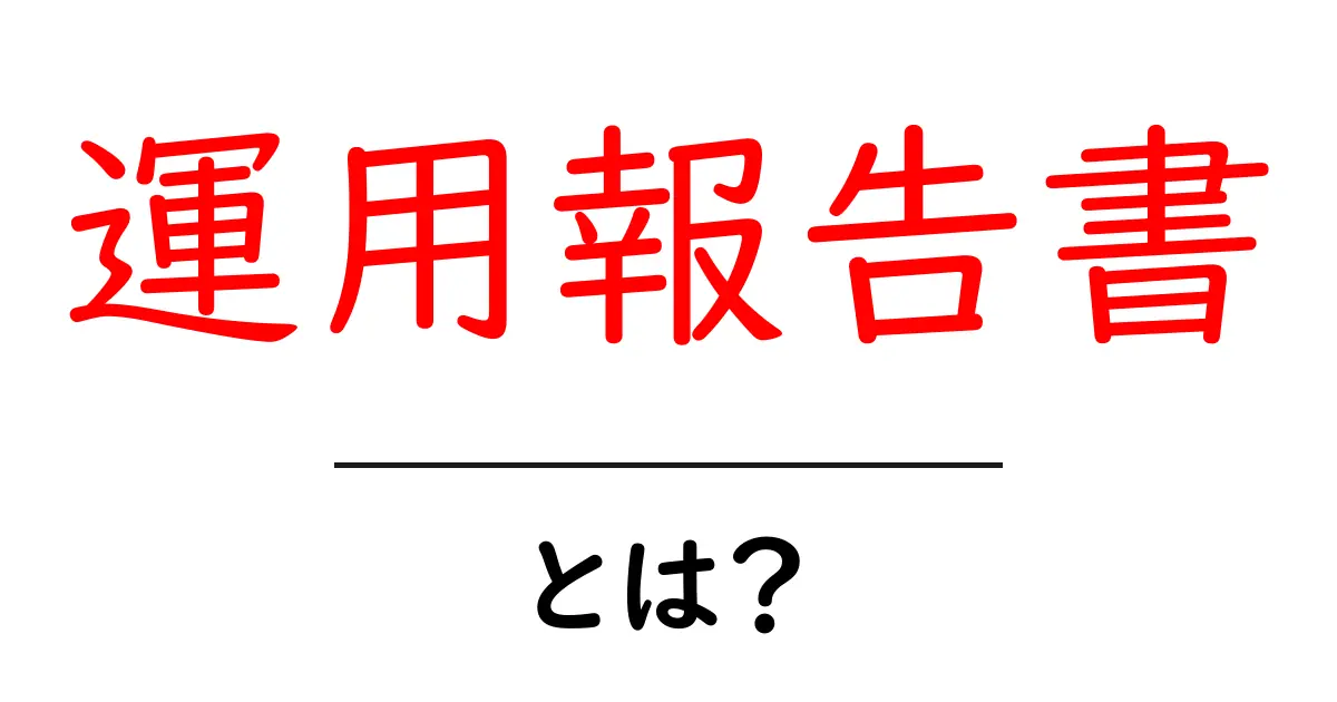 運用報告書とは?基本からわかるその重要性と作成方法共起語・同意語も併せて解説!