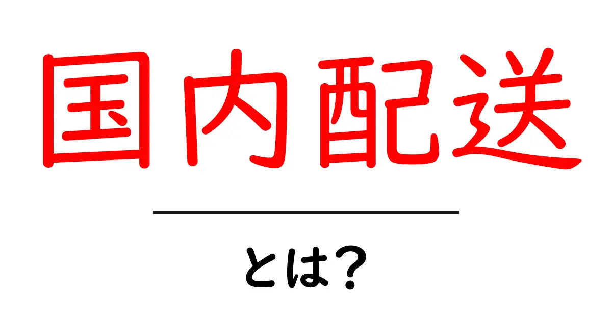 国内配送とは?日本国内の便利な配送方法を徹底解説共起語・同意語も併せて解説!