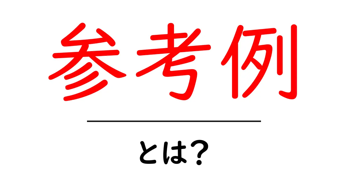 参考例とは？初心者にわかりやすく解説する参考情報の活用法共起語・同意語も併せて解説！