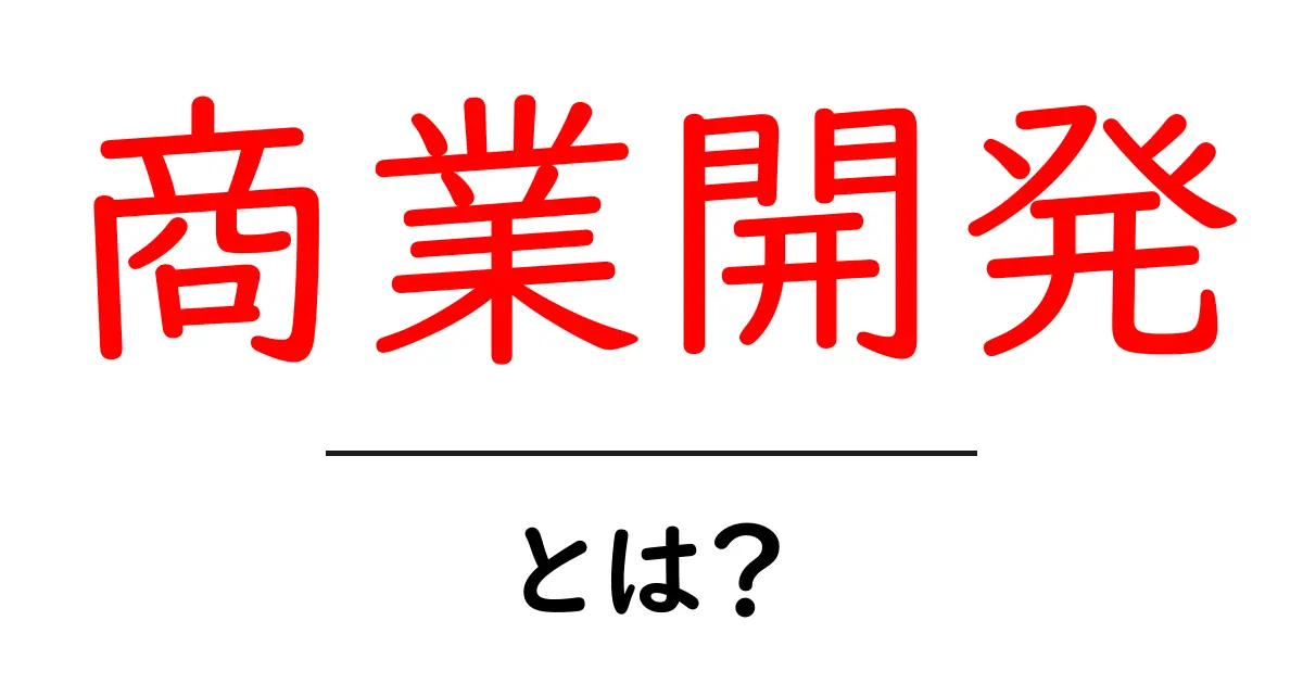 商業開発とは?初心者でもわかる基本のキ共起語・同意語も併せて解説!
