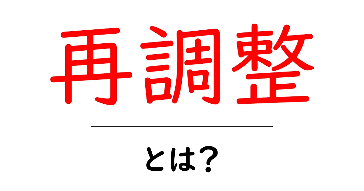 「再調整」とは?あなたの生活に役立つ意味と使い方を解説!共起語・同意語も併せて解説!