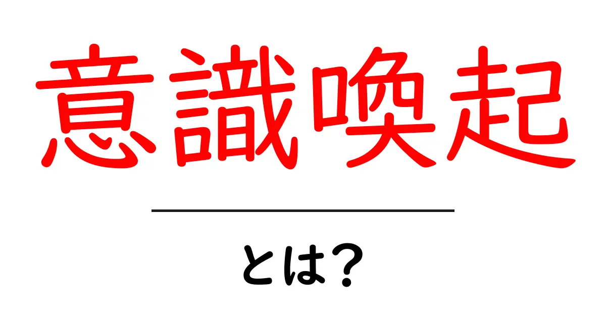 意識喚起とは?私たちの行動を変える力を知ろう!共起語・同意語も併せて解説!