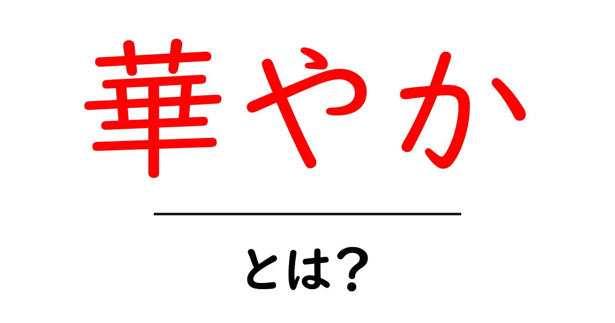 「華やか」とは？その意味と使い方をわかりやすく解説！共起語・同意語も併せて解説！