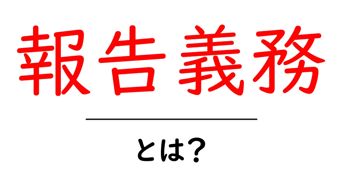 報告義務とは?その重要性と具体例をわかりやすく解説!共起語・同意語も併せて解説!
