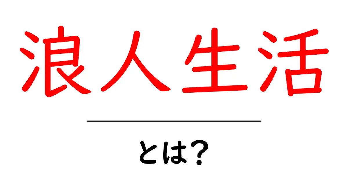 浪人生活とは?その意味と過ごし方をわかりやすく解説!共起語・同意語も併せて解説!