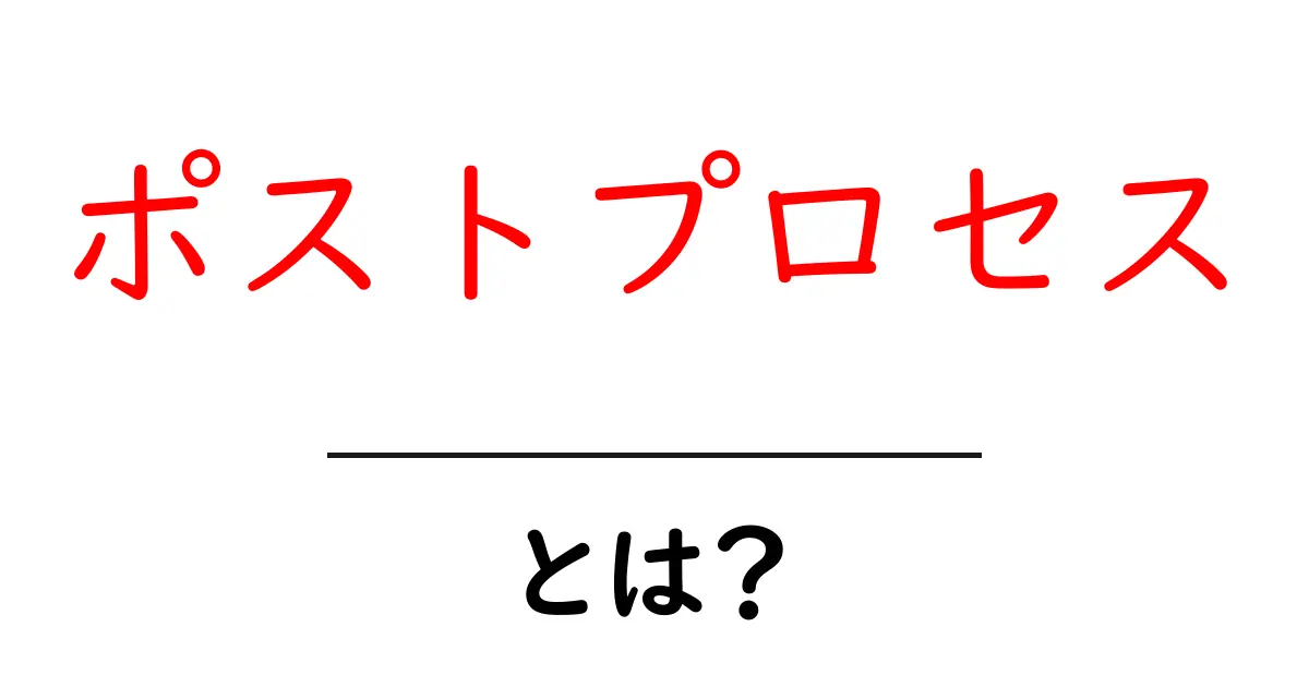 ポストプロセスとは?映像制作や写真編集に欠かせない技術を解説!共起語・同意語も併せて解説!