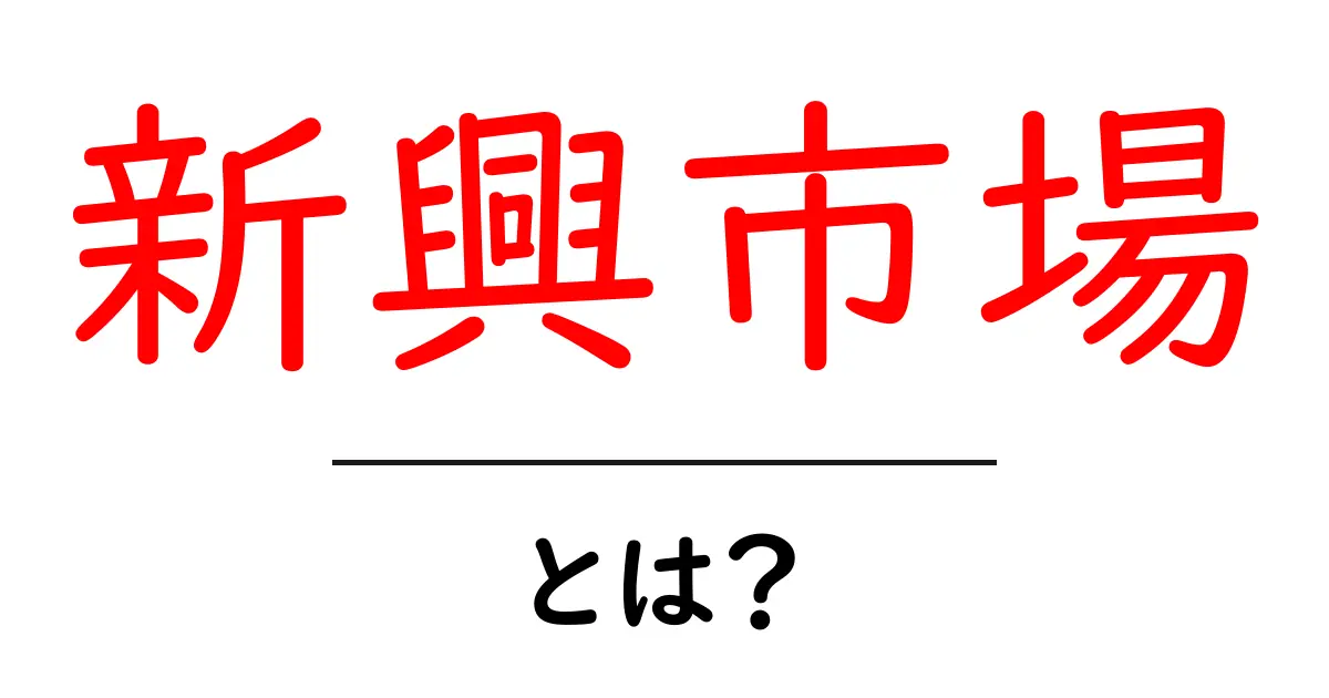 新興市場とは?投資の可能性を解説します!共起語・同意語も併せて解説!
