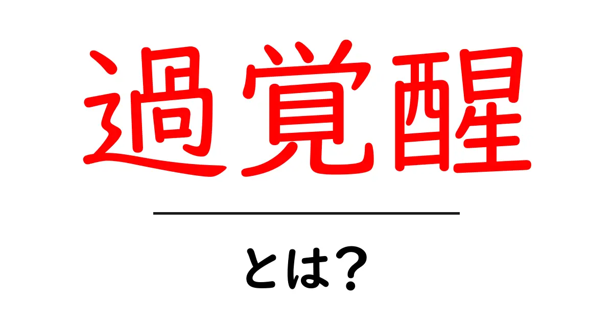 過覚醒とは?心と体に与える影響を解説!共起語・同意語も併せて解説!
