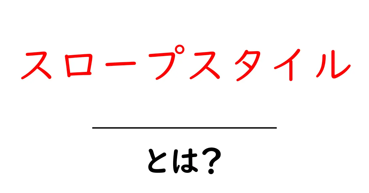 スロープスタイルとは?魅力と基本を徹底解説!共起語・同意語も併せて解説!