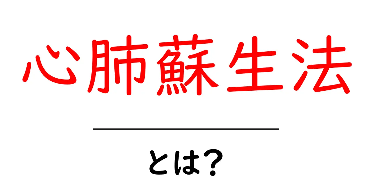 心肺蘇生法とは?命を救うための基礎知識をわかりやすく解説!共起語・同意語も併せて解説!