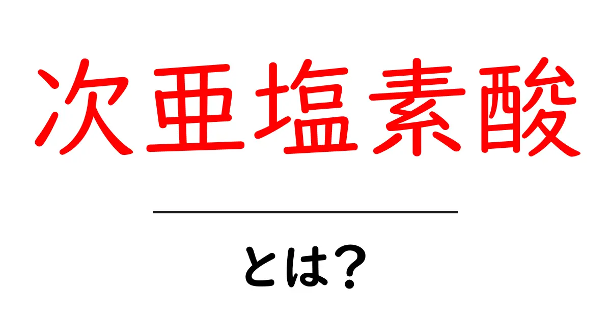 次亜塩素酸とは?その性質と用途をわかりやすく解説!共起語・同意語も併せて解説!