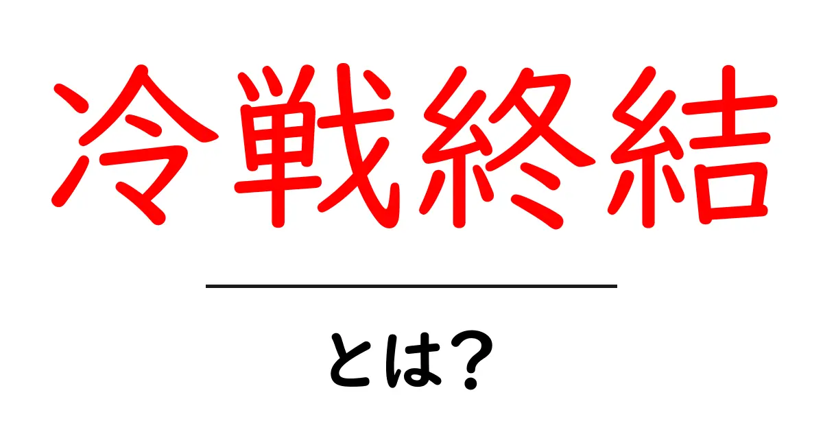 冷戦終結とは?歴史的な出来事の背景と影響を解説!共起語・同意語も併せて解説!