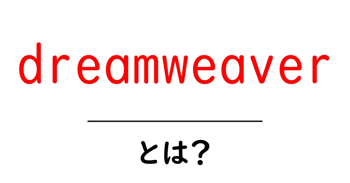 Dreamweaverとは?初心者が知っておきたい基本情報と使い方共起語・同意語も併せて解説!