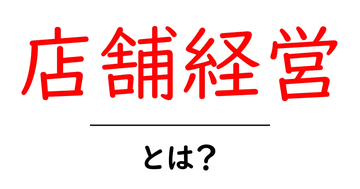 店舗経営とは?成功するための基本とポイントを解説!共起語・同意語も併せて解説!