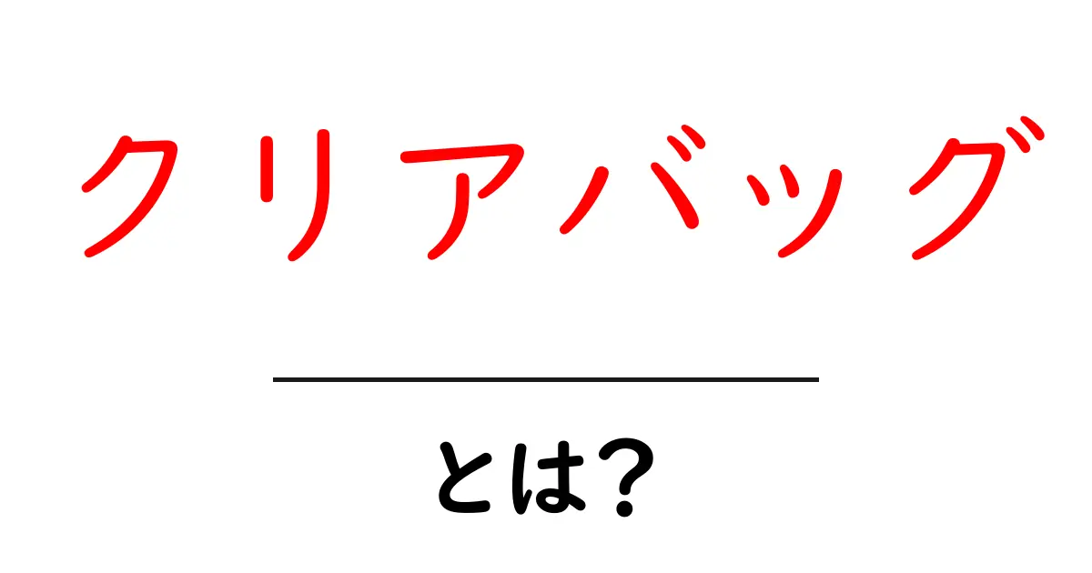 クリアバッグとは?おしゃれで便利な透明バッグの魅力を解説!共起語・同意語も併せて解説!