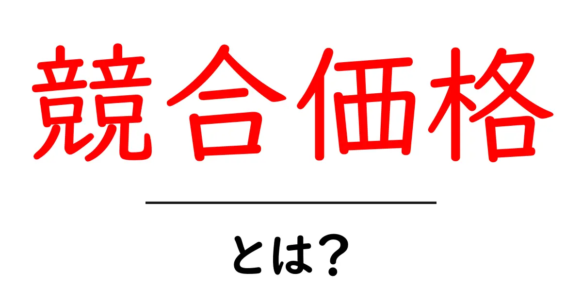 競合価格とは?ビジネスにおける重要ポイントを解説!共起語・同意語も併せて解説!