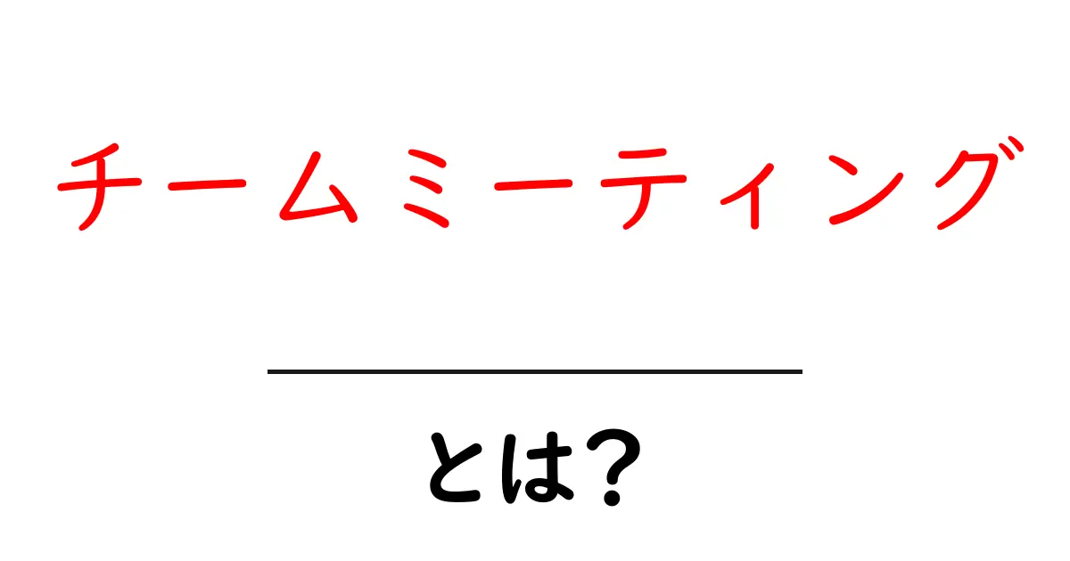 チームミーティングとは？成功するためのポイントを解説！共起語・同意語も併せて解説！