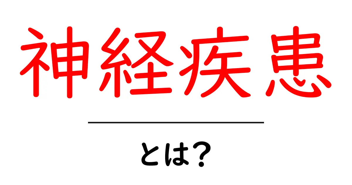 神経疾患とは？その種類や症状、治療方法について分かりやすく解説！共起語・同意語も併せて解説！