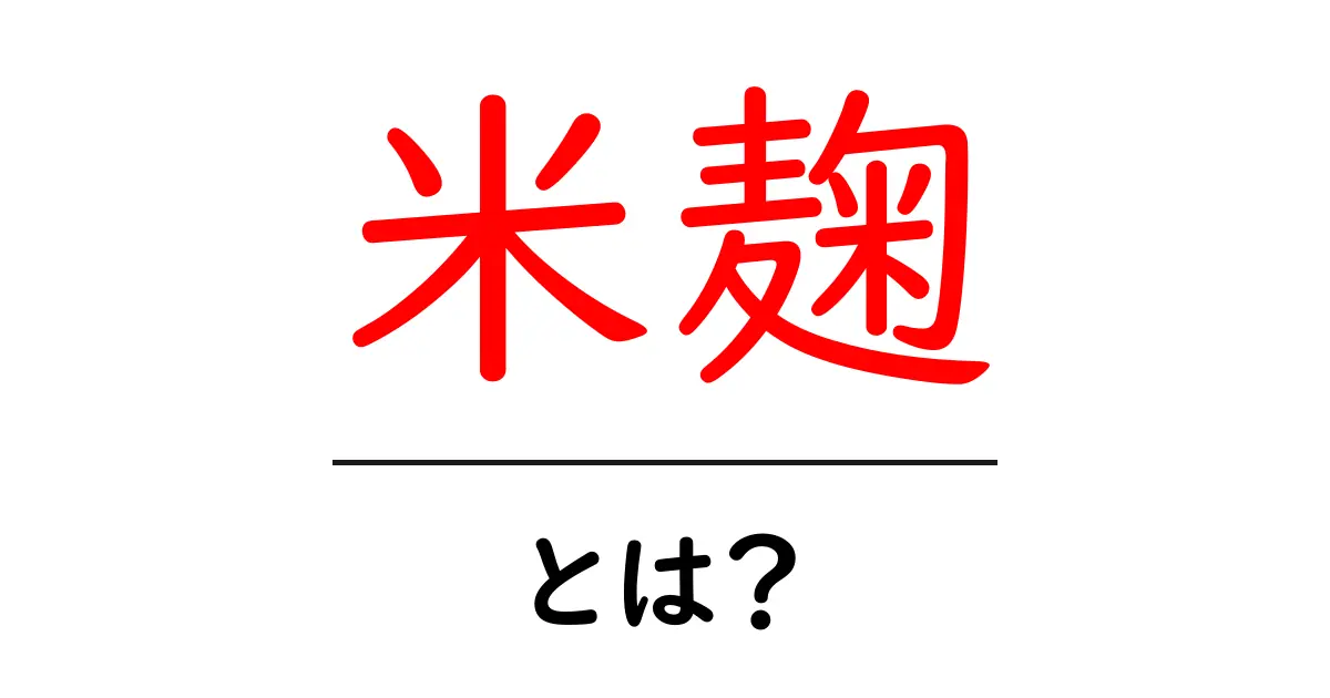 米麹とは?知られざるその魅力と使い方共起語・同意語も併せて解説!