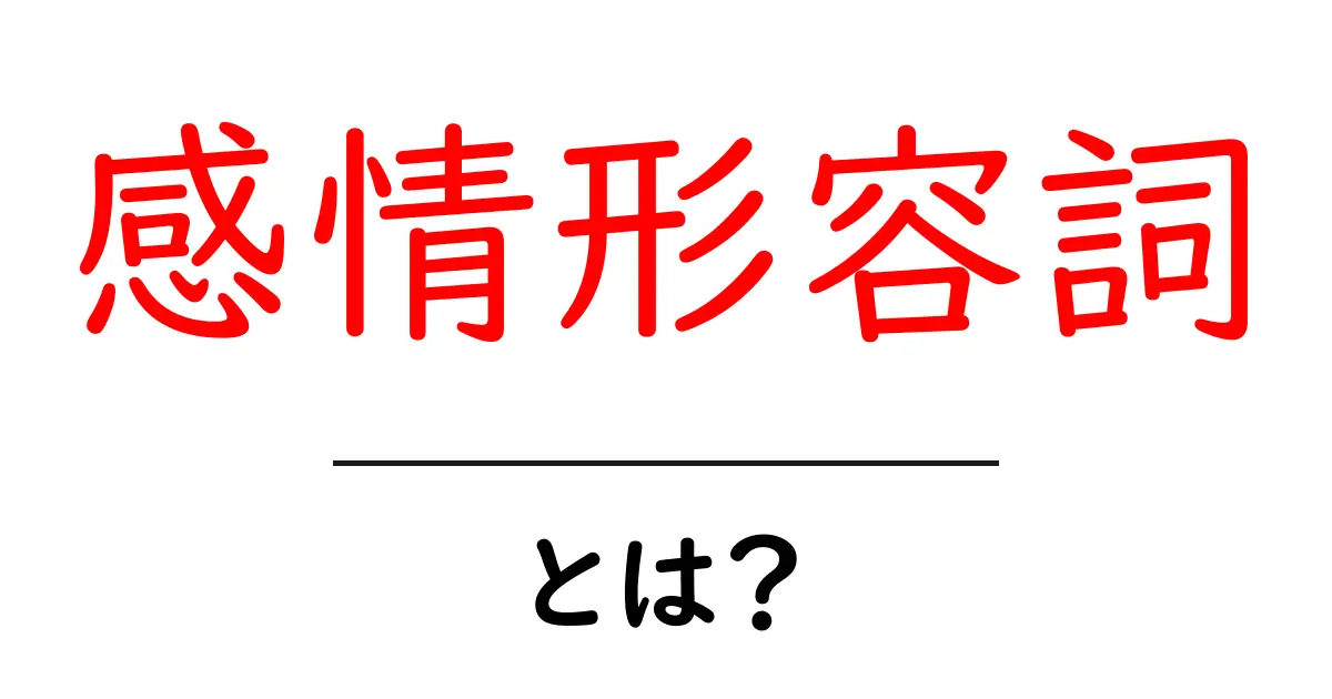 感情形容詞とは?心の動きを表す言葉の魅力を解説!共起語・同意語も併せて解説!