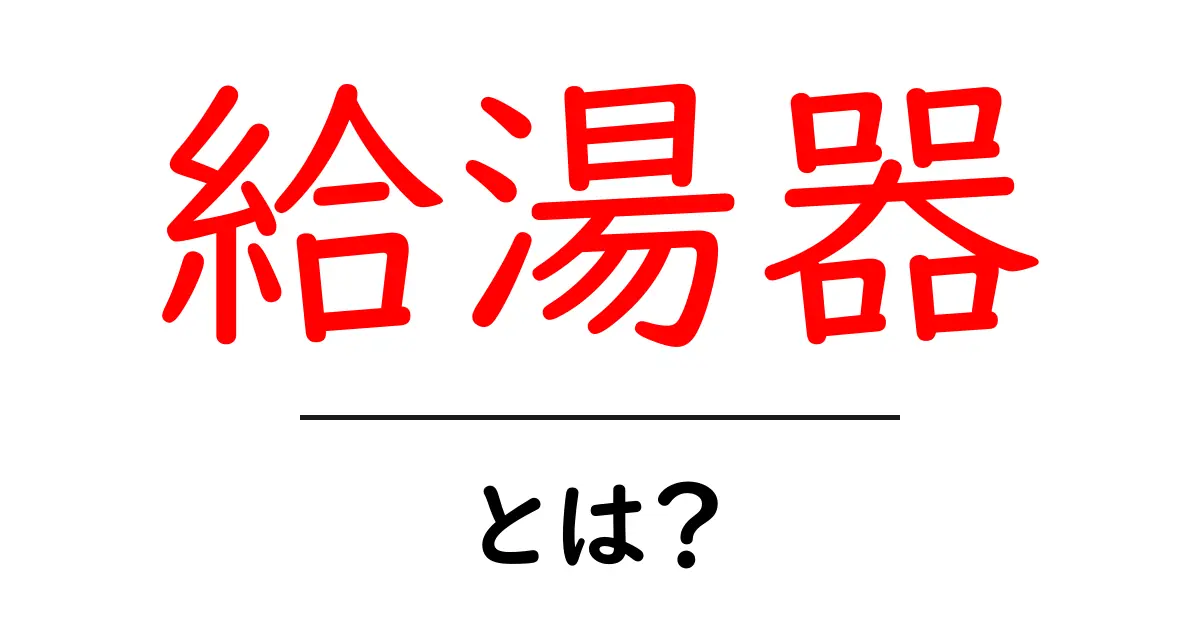 給湯器とは?家庭に欠かせない温水を提供するヒーロー共起語・同意語も併せて解説!