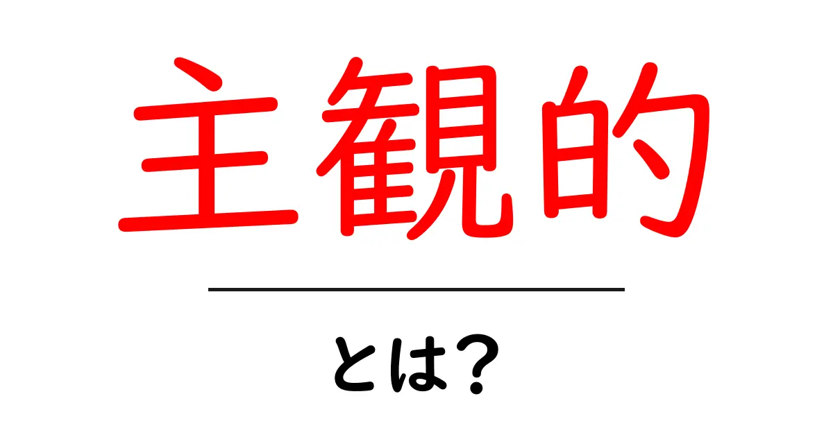 「主観的」とは?私たちの感じ方や意見の大切さを理解しよう!共起語・同意語も併せて解説!